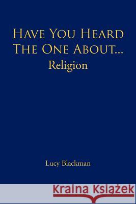 Have You Heard the One About... Religion Lucy Blackman 9781462033430 iUniverse.com - książka