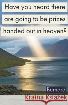 Have You Heard There Are Going To Be Prizes Handed Out In Heaven? Bernard Levine 9781393171782 Draft2digital - książka