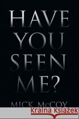 Have You Seen Me? Mick McCoy 9781985291096 Createspace Independent Publishing Platform - książka
