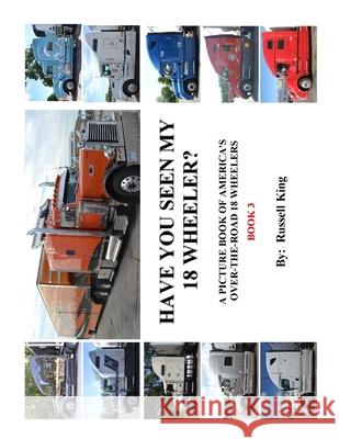 Have You Seen My 18 Wheeler?: A Picture Book of America's Over-The- Road 18 Wheelers Russell King 9781500622961 Createspace - książka