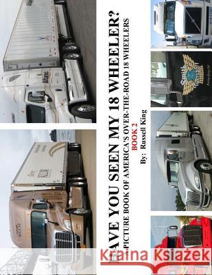 Have You Seen My 18 Wheeler?: A Picture Book of America's Over-The-Road 18 Wheelers Russell King 9781492906759 Createspace Independent Publishing Platform - książka