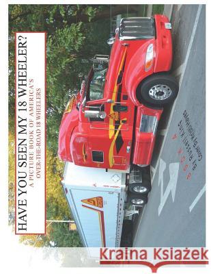 Have You Seen My 18 Wheeler?: A Picture Book of America's Over-The-Road 18 Wheelers Russell King 9781495486913 Createspace Independent Publishing Platform - książka
