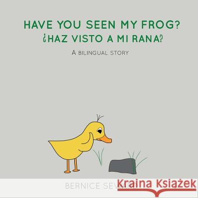 Have You Seen My Frog: ¿Haz Visto A Mi Rana?: A Bilingual Story Seward, Bernice 9780692718520 Bernice Seward - książka