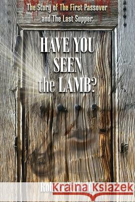 Have You Seen the Lamb?: The Story of The First Passover and The Last Supper Wolff, Robert F. 9781941746134 Drawbaugh Publishing Group - książka