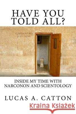 Have You Told All?: Inside My Time with Narconon and Scientology Catton, Lucas A. 9780615768724 Catton Communications - książka