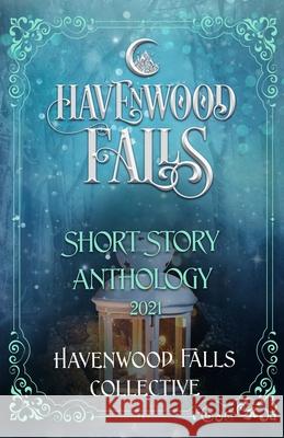 Havenwood Falls Short Story Anthology 2021 Kristie Cook, Morgan Wylie, Rose Garcia 9781950455720 Ang'dora Productions, LLC - książka