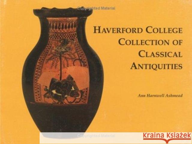 Haverford College Collection of Classical Antiquities: The Bequest of Ernest Allen Ann Harnwell Ashmead Haverford College                        Elin C. Danien 9780924171697 University of Pennsylvania Museum Publication - książka