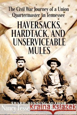 Haversacks, Hardtack and Unserviceable Mules: the Civil War Journey of a Union Quartermaster in Tennessee McEntee Phd, Nancy Fessenden 9781975954284 Createspace Independent Publishing Platform - książka