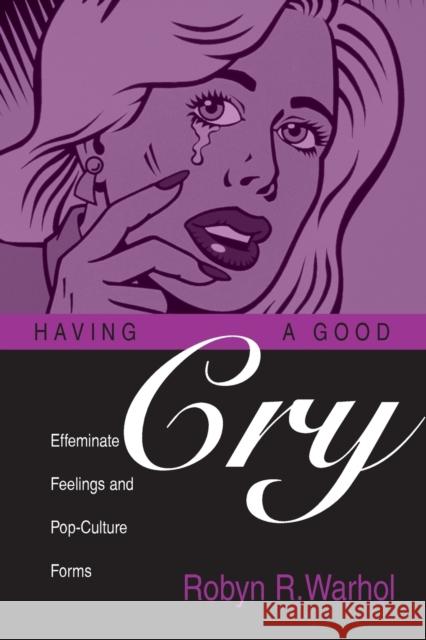 Having a Good Cry: Effeminate Feelings & Pop-Culture Forms Robyn R. Warhol James Phelan Peter J. Rabinowitz 9780814251089 Ohio State University Press - książka