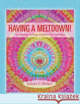 Having a Meltdown! Ice Dyeing Artisan Fabrics for Quilting Sondra L. Millard 9781478766148 Outskirts Press - książka