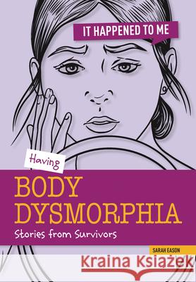 Having Body Dysmorphia: Stories from Survivors Sarah Eason 9781917187930 Cheriton Children's Books - książka