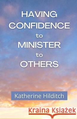 Having Confidence to Minister to Others Katherine Hilditch 9781533354525 Createspace Independent Publishing Platform - książka