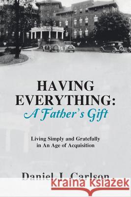 Having Everything: A Father's Gift: Living Simply and Gratefully in An Age of Acquisition Carlson, Daniel J. 9781490867489 WestBow Press - książka