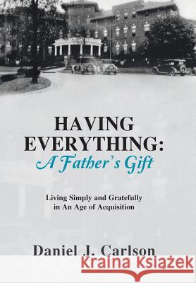 Having Everything: A Father's Gift: Living Simply and Gratefully in An Age of Acquisition Carlson, Daniel J. 9781490867496 WestBow Press - książka