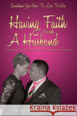 Having Faith For A Husband: A Woman's Guide To Develop A Winning Marriage Goodwin, Misty 9781543007954 Createspace Independent Publishing Platform - książka