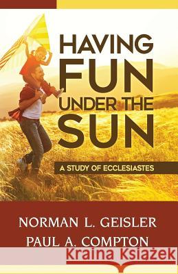 Having Fun Under the Sun: A Study of Ecclesiastes Norman L. Geisler Paul A. Compton 9781724233769 Createspace Independent Publishing Platform - książka