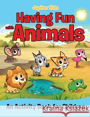 Having Fun with Animals (An Activity Book for Children) Jupiter Kids 9781682129029 Jupiter Kids - książka
