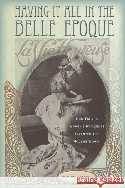 Having It All in the Belle Epoque: How French Women's Magazines Invented the Modern Woman Mesch, Rachel 9780804784245 Stanford University Press - książka