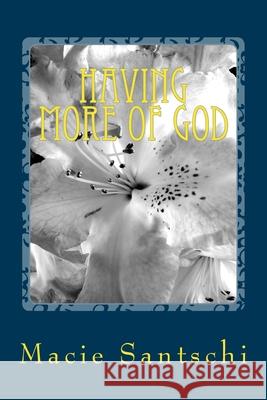 Having More of God Macie Victoria Santschi 9781512133431 Createspace Independent Publishing Platform - książka