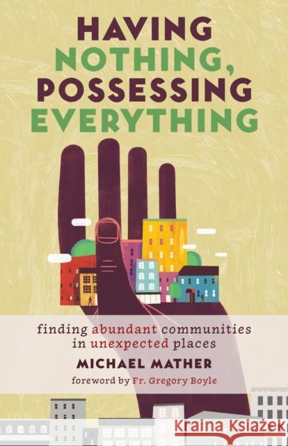 Having Nothing, Possessing Everything: Finding Abundant Communities in Unexpected Places Michael Mather Gregory Boyle 9780802874832 William B. Eerdmans Publishing Company - książka