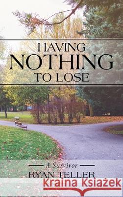 Having Nothing to Lose: A Survivor Ryan Teller 9781663237514 iUniverse - książka