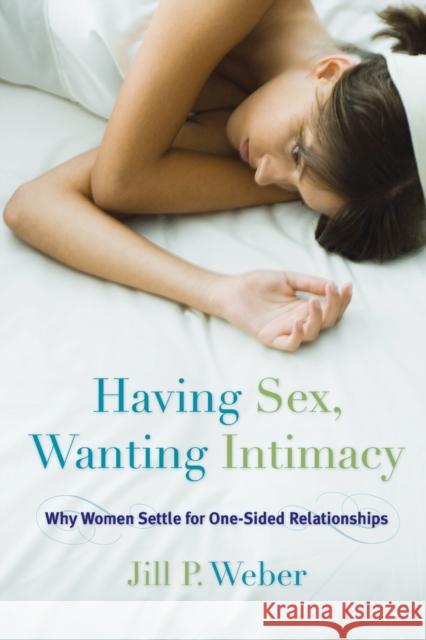 Having Sex, Wanting Intimacy: Why Women Settle for One-Sided Relationships Weber, Jill P. 9781442238336 Rowman & Littlefield Publishers - książka