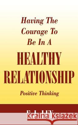 Having The Courage To Be In A Healthy Relationship: Positive Thinking E. J. Luy 9781425958640 Authorhouse - książka