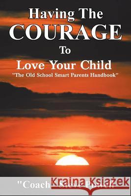 Having the Courage to Love Your Child: The Old School Smart Parents Handbook Powell, Coach Steve 9781468501896 Authorhouse - książka