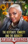 Having the Dexterity, Tenacity and the Audacity to Be Successful: A Guide to Fulfilling Your Purpose Natasha Alleyne 9781950861477 His Glory Creations Publishing, LLC