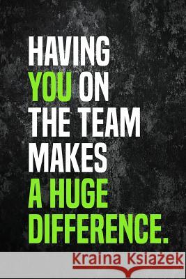 Having You On The Team Makes A Huge Difference.: Employee Appreciation Gift for Your Employees, Coworkers, or Boss Team Motivation Press 9781077904064 Independently Published - książka