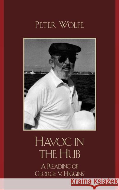 Havoc in the Hub: A Reading of George V. Higgins Wolfe, Peter 9780739121504 Lexington Books - książka