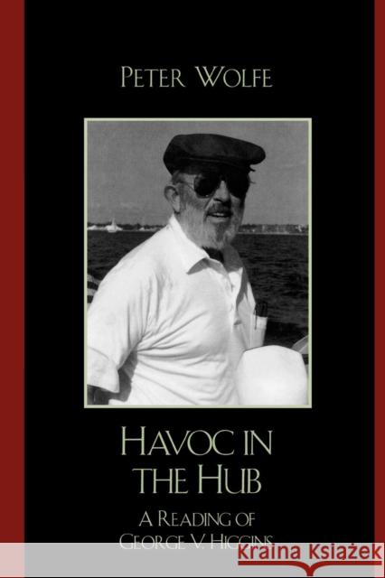 Havoc in the Hub: A Reading of George V. Higgins Wolfe, Peter 9780739121511 Lexington Books - książka