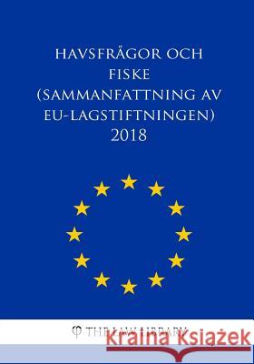Havsfrågor och fiske (Sammanfattning av EU-lagstiftningen) 2018 The Law Library 9781986718998 Createspace Independent Publishing Platform - książka