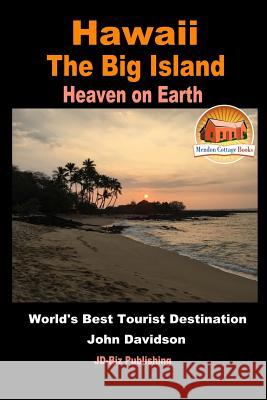 Hawaii - The Big Island - Heaven on Earth - World's Best Tourist Destination John Davison John Davidson Mendon Cottage Books 9781534774834 Createspace Independent Publishing Platform - książka