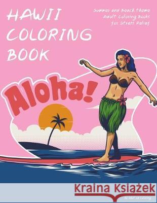 Hawaii Coloring Book: Summer and Beach theme Adult Coloring Books for Stress Relief Shut Up Coloring 9781693385056 Independently Published - książka