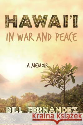 Hawai'i in War and Peace: A Memoir Bill Fernandez Judith Fernandez 9781539800422 Createspace Independent Publishing Platform - książka