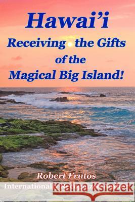 Hawai'i Receiving the Gifts of the Magical Big Island! Robert Frutos 9781512231267 Createspace - książka