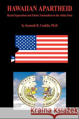 Hawaiian Apartheid - Racial Separatism and Ethnic Nationalism in the Aloha State Kenneth R. Conklin 9781598244618 E-Booktime, LLC - książka