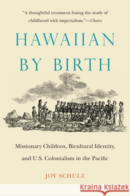 Hawaiian by Birth: Missionary Children, Bicultural Identity, and U.S. Colonialism in the Pacific Joy Schulz 9781496219497 University of Nebraska Press - książka