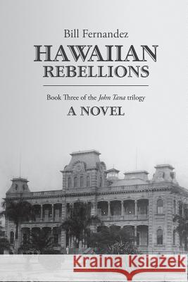 Hawaiian Rebellions: Book Three of the John Tana Trilogy Bill Fernandez Judith Fernandez 9780999032664 Makani Kai Media - książka