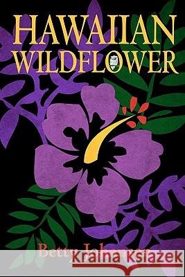 Hawaiian Wildflower Betty Johansen 9781450542913 Createspace - książka
