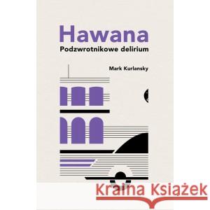 Hawana. Podzwrotnikowe delirium w.2021 KURLANSKY MARK 9788381912570 CZARNE - książka