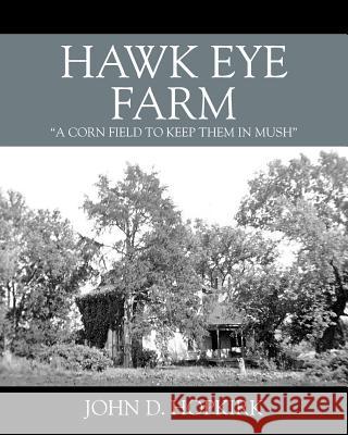 Hawk Eye Farm: a cornfield to keep them in mush Hopkirk, John D. 9781432770440 Outskirts Press - książka