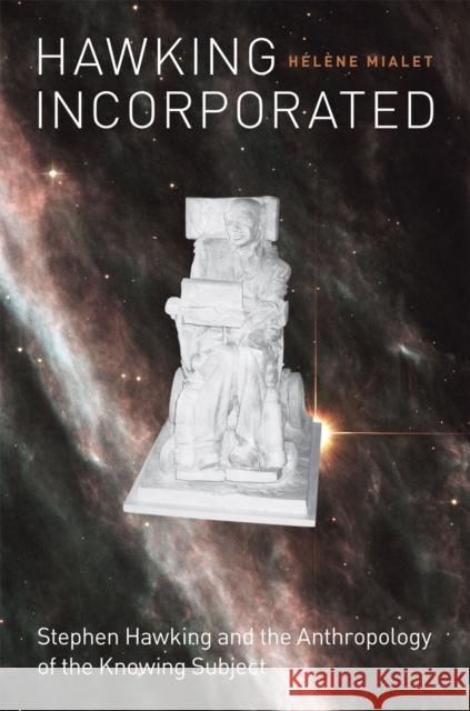 Hawking Incorporated : Stephen Hawking and the Anthropology of the Knowing Subject Helen Mialet 9780226522265 University of Chicago Press - książka