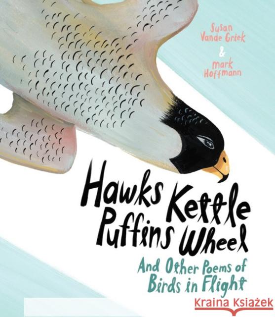 Hawks Kettle, Puffins Wheel: And Other Poems of Birds in Flight Susan Vand Mark Hoffmann 9781771389952 Kids Can Press - książka