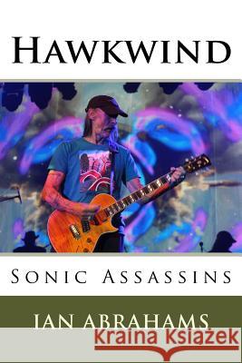 Hawkwind: Sonic Assassins Ian Abrahams 9781542379038 Createspace Independent Publishing Platform - książka