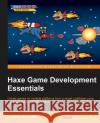 Haxe Game Development Essentials Jeremy McCurdy 9781785289781 Packt Publishing