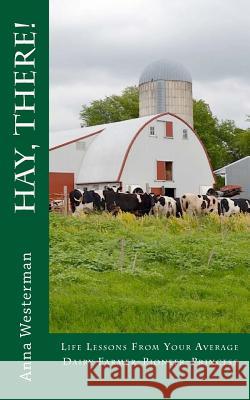Hay, There!: Life Lessons from your Average Dairy Farmer-Pioneer-Princess Westerman, Anna 9781975810986 Createspace Independent Publishing Platform - książka