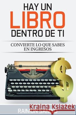 Hay un libro dentro de ti: Convierte lo que sabes en ingresos Samsó, Raimon 9781981444441 Createspace Independent Publishing Platform - książka