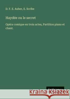 Hayd?e ou le secret: Op?ra comique en trois actes, Partition piano et chant. D. F. E. Auber E. Scribe 9783388469638 Antigonos Verlag - książka